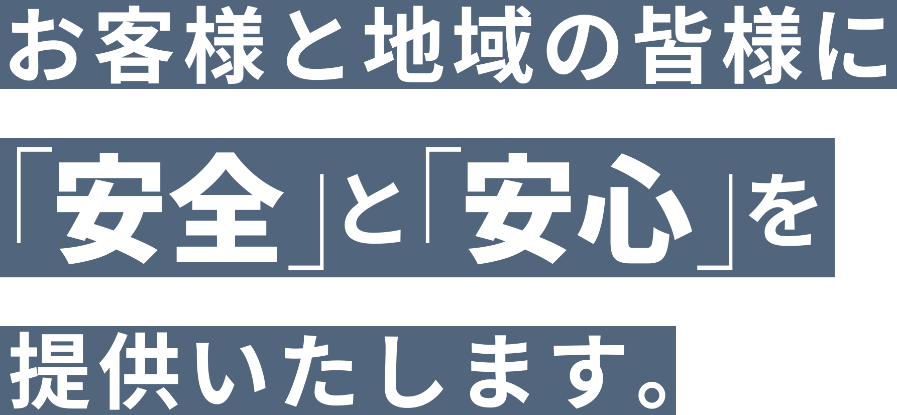 お客様と地域の皆様に「安全」と「安心」を提供いたします
